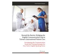 Beyond the Barrier: Bridging the English Communication Gap in Taiwan's International Patient Care: Investigating the Communication Needs and Training Strategies for Non-Native English Speaking Nurse