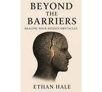 Beyond the Barriers: Healing Your Hidden Obstacles (The Human Rewire)