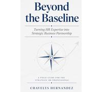 Beyond the Baseline: Turning HR Expertise into Strategic Business Partnership