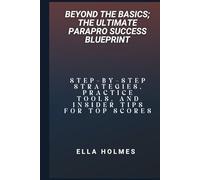Beyond the Basics; The Ultimate Parapro Success Blueprint: Step-by-Step Strategies, Practice Tools, and Insider Tips for Top Scores