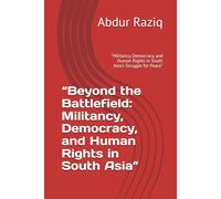 “Beyond the Battlefield: Militancy, Democracy, and Human Rights in South Asia”: “Militancy, Democracy, and Human Rights in South Asia’s Struggle for Peace”
