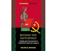 Beyond the Battlefield: Women and the Nation in Twentieth-Century Angola (War and Militarism in African History)