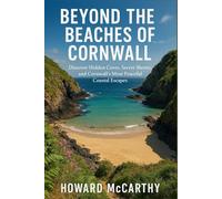 BEYOND THE BEACHES OF CORNWALL: Discover Hidden Coves, Secret Shores, and Cornwall's Most Peaceful Coastal Escapes