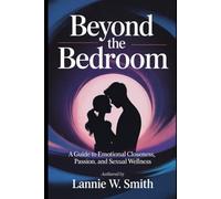 Beyond the Bedroom: A Guide to Emotional Closeness, Passion, and Sexual Wellness