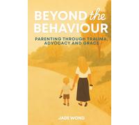 Beyond the Behaviour: Parenting Through Trauma, Advocacy and Grace