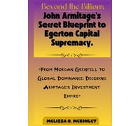 Beyond the Billions: John Armitage’s Secret Blueprint to Egerton Capital Supremacy.: “From Morgan Grenfell to Global Dominance: Decoding Armitage’s Investment Empire”