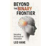Beyond the Binary Frontier: Decoding the Future of Innovation