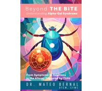 Beyond the Bite: Understanding Alpha-Gal Syndrome: From Symptoms to Solutions in the Allergy Triggered by Ticks