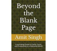 Beyond the Blank Page: A Journaling Guide to Clarity, Focus, and Productivity in a Distracted World