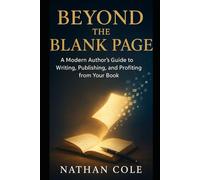 BEYOND THE BLANK PAGE: A Modern Author’s Guide to Writing, Publishing, and Profiting from Your Book
