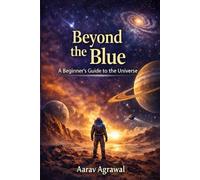 Beyond The Blue: A beginner friendly non-fiction book about space for curious readers