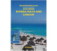 Beyond the Blue Coast: Exploring Riviera Maya and Cancun - Cenotes, Ruins, Beaches, and Travel Planning