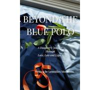 Beyond the Blue Polo: A Daughter's Journey Through Caregiving, Loss and Legacy