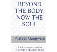 BEYOND THE BODY: NOW THE SOUL: The Blooming lotus - The Journey Beyond Awakening-(II)