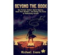 Beyond the Book: 100 Wild, Wild, and Fun Ways for Fiction Authors to Make Money Beyond Books