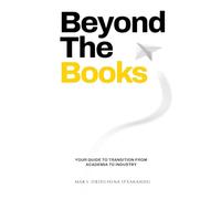 Beyond the Books: Your Guide to Career Transition from Academia to Industry (Beyond the Books - From Academia to Industry)
