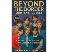 BEYOND THE BORDER ENHYPEN’S JOURNEY: A Story of Youth, Dreams, and Global K-Pop Stardom