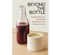 Beyond the Bottle: Crafting Delicious Homemade Condiments from Ketchup to Aioli