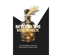 Beyond the bottleneck: Smart strategies to overcome mental blokes and daily hurdles