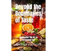 Beyond the Boundaries of Taste: Kombucha: The Art of Fermented Tea