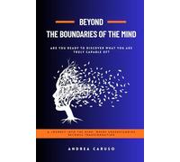BEYOND THE BOUNDARIES OF THE MIND: ARE YOU READY TO DISCOVER WHAT YOU ARE TRULY CAPABLE OF?