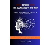 BEYOND THE BOUNDARIES OF THE MIND: ARE YOU READY TO DISCOVER WHAT YOU ARE TRULY CAPABLE OF?