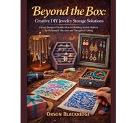 Beyond the Box: Creative DIY Jewelry Storage Solutions: Clever, Budget-Friendly Ideas for Building Stylish Holders for Personal Collection and Thoughtful Gifting