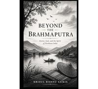 Beyond the Brahmaputra: Stories, Soul, and the Spirit of Northeast India