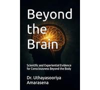 Beyond the Brain: Scientific and Experiential Evidence for Consciousness Beyond the Body