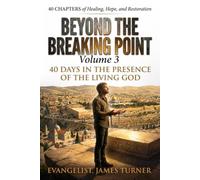 Beyond The Breaking Point: Volume 3: 40 Days in the Presence of the Living God
