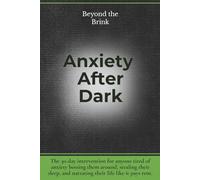 Beyond the Brink - Anxiety After Dark: A 30-Day Intervention for Fear, Overthinking, and When Anxiety Won’t Shut Up