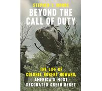 Beyond the Call of Duty: The Life of Colonel Robert Howard, America's Most Decorated Green Beret (American War Heroes)