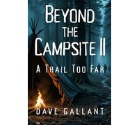 Beyond the Campsite II: A Trail Too Far: 25 Dark Outdoor Stories - A Massive Campfire Horror Collection (589 Pages!)