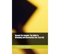 Beyond The Campus: The Guide to Becoming and Discovering Your True Self