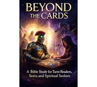 Beyond the Cards: A 43-Part Bible Study for Tarot Readers, Seers, and Spiritual Seekers: 12 (Bible Studies for Occultists, Secret Societies, ... Those Escaping the Lies of the False Light)