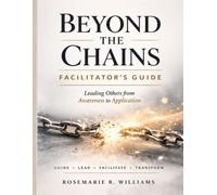 Beyond the Chains Facilitators Guide: Leading Others from Awareness to Application (The Breaking the Chains Growth Series)
