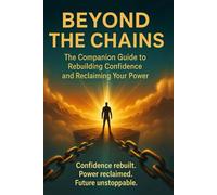 Beyond The Chains: The Companion Guide to Rebuilding Confidence and Reclaiming Your Power (Empower Your Journey)