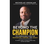 Beyond the Champion: The Unbreakable Code for Reinvention, Purpose, and Legacy
