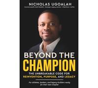 Beyond the Champion: The Unbreakable Code for Reinvention, Purpose, and Legacy