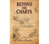 Beyond the Charts: A Dramatic Novel of the Resolution of the Life of Captain James Cook Drawn from Journals, Rumours, and Written Between the Silence of the Margins