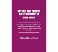Beyond the Charts The Life and Legacy of Steve Mauro: Unveiling the Transformational Journey of the Market Maker Whisperer and the Pioneer of Beat the Market Maker Forex Strategy