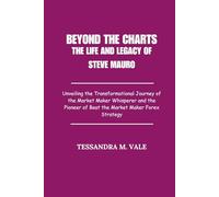 Beyond the Charts The Life and Legacy of Steve Mauro: Unveiling the Transformational Journey of the Market Maker Whisperer and the Pioneer of Beat the Market Maker Forex Strategy