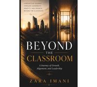 Beyond the Classroom: A Journey of Growth, Alignment, and Leadership (Beyond the System Series)