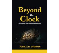 Beyond the Clock: Discerning the Times, Understanding the Future