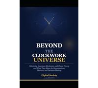 BEYOND THE CLOCKWORK UNIVERSE: Relativity, Quantum Mechanics, and Chaos Theory - and What They Mean for Organizations, Markets, and Decision-Making (The Business Reality Series)