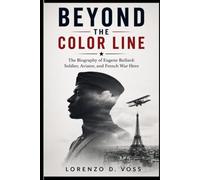 Beyond the Color Line: The Biography of Eugene Bullard: Soldier, Aviator, and French War Hero