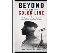 Beyond the Color Line: The Biography of Eugene Bullard: Soldier, Aviator, and French War Hero