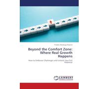 Beyond the Comfort Zone: Where Real Growth Happens: How to Embrace Challenges and Unlock Your Full Potential