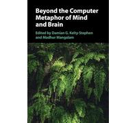 Beyond the Computer Metaphor of Mind and Brain