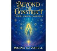 Beyond The Construct: The Path To Spiritual Awakening